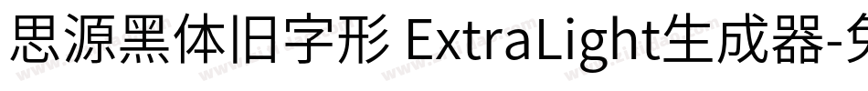 思源黑体旧字形 ExtraLight生成器字体转换